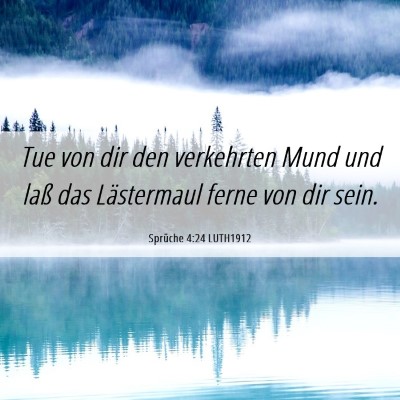 Picture 06 - Sprüche 4:24 LUTH1912 - Tue von dir den verkehrten Mund und laß das - Bible Verse Picture