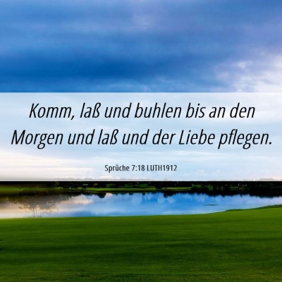 Picture 06 - Sprüche 7:18 LUTH1912 - Komm, laß und buhlen bis an den Morgen und laß - Bible Verse Picture