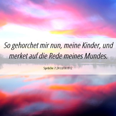 Picture 06 - Sprüche 7:24 LUTH1912 - So gehorchet mir nun, meine Kinder, und merket - Bible Verse Picture