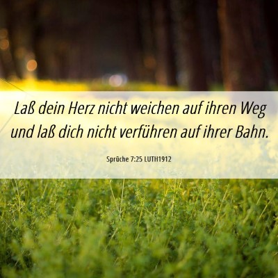 Picture 06 - Sprüche 7:25 LUTH1912 - Laß dein Herz nicht weichen auf ihren Weg und - Bible Verse Picture