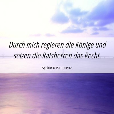 Picture 06 - Sprüche 8:15 LUTH1912 - Durch mich regieren die Könige und setzen die - Bible Verse Picture