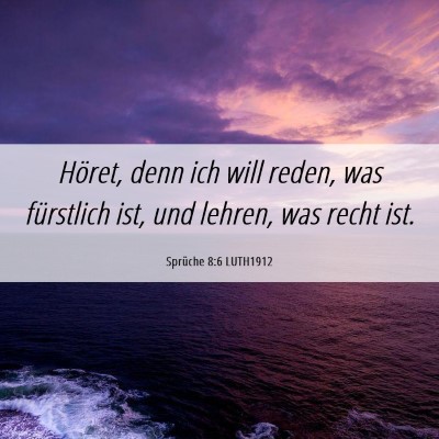 Picture 06 - Sprüche 8:6 LUTH1912 - Höret, denn ich will reden, was fürstlich ist, - Bible Verse Picture