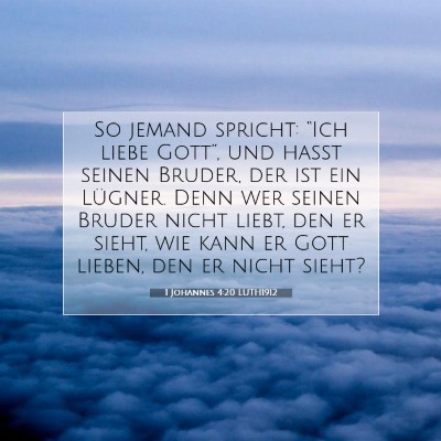 Picture 07 - 1 Johannes 4:20 LUTH1912 - So jemand spricht: “Ich liebe Gott”, und - Bible Verse Picture