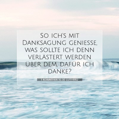 Picture 07 - 1 Korinther 10:30 LUTH1912 - So ich's mit Danksagung genieße, was sollte ich - Bible Verse Picture