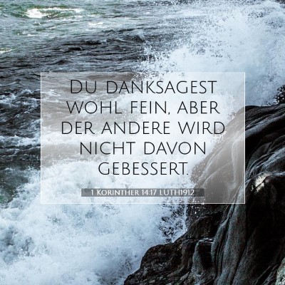Picture 07 - 1 Korinther 14:17 LUTH1912 - Du danksagest wohl fein, aber der andere wird - Bible Verse Picture