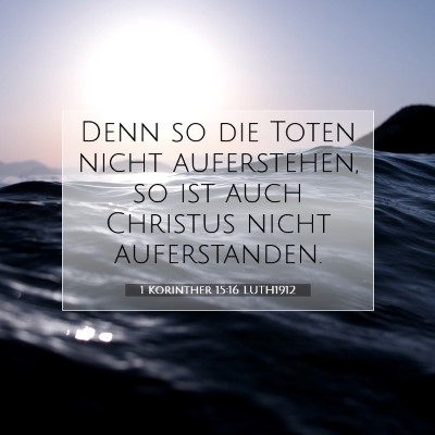 Picture 07 - 1 Korinther 15:16 LUTH1912 - Denn so die Toten nicht auferstehen, so ist auch - Bible Verse Picture