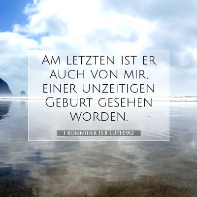 Picture 07 - 1 Korinther 15:8 LUTH1912 - Am letzten ist er auch von mir, einer unzeitigen - Bible Verse Picture
