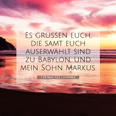 Picture 07 - 1 Petrus 5:13 LUTH1912 - Es grüßen euch, die samt euch auserwählt sind - Bible Verse Picture