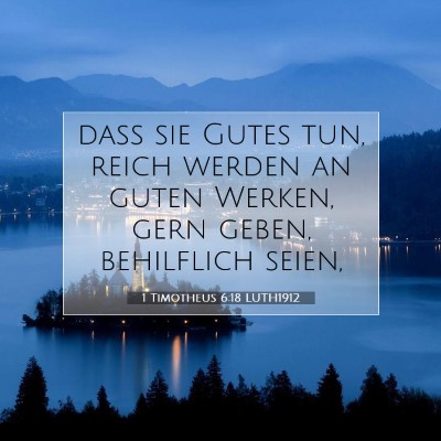Picture 07 - 1 Timotheus 6:18 LUTH1912 - daß sie Gutes tun, reich werden an guten Werken, - Bible Verse Picture