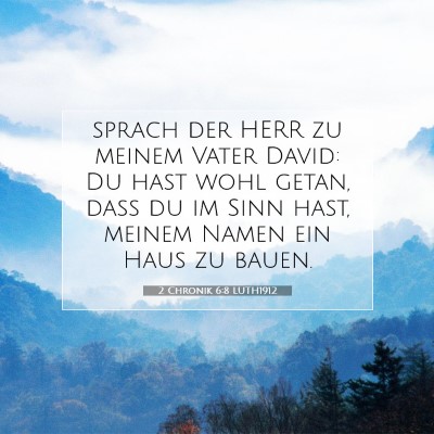 Picture 07 - 2 Chronik 6:8 LUTH1912 - sprach der HERR zu meinem Vater David: Du hast - Bible Verse Picture