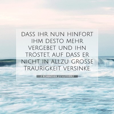 Picture 07 - 2 Korinther 2:7 LUTH1912 - daß ihr nun hinfort ihm desto mehr vergebet und - Bible Verse Picture