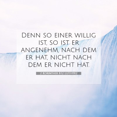 Picture 07 - 2 Korinther 8:12 LUTH1912 - Denn so einer willig ist, so ist er angenehm, - Bible Verse Picture