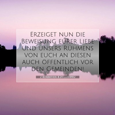 Picture 07 - 2 Korinther 8:24 LUTH1912 - Erzeiget nun die Beweisung eurer Liebe und unsers - Bible Verse Picture