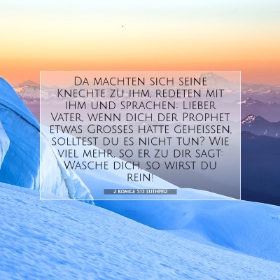 Picture 07 - 2 Könige 5:13 LUTH1912 - Da machten sich seine Knechte zu ihm, redeten mit - Bible Verse Picture