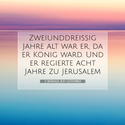 Picture 07 - 2 Könige 8:17 LUTH1912 - Zweiunddreißig Jahre alt war er, da er König - Bible Verse Picture