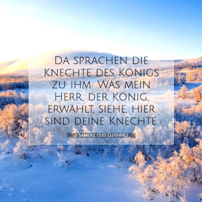 Picture 07 - 2 Samuel 15:15 LUTH1912 - Da sprachen die Knechte des Königs zu ihm: Was - Bible Verse Picture