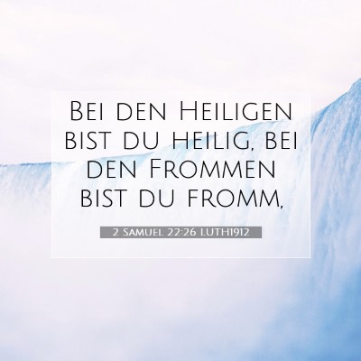 Picture 07 - 2 Samuel 22:26 LUTH1912 - Bei den Heiligen bist du heilig, bei den Frommen - Bible Verse Picture