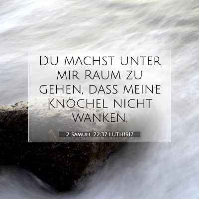Picture 07 - 2 Samuel 22:37 LUTH1912 - Du machst unter mir Raum zu gehen, daß meine - Bible Verse Picture