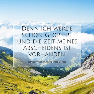 Picture 07 - 2 Timotheus 4:6 LUTH1912 - Denn ich werde schon geopfert, und die Zeit - Bible Verse Picture
