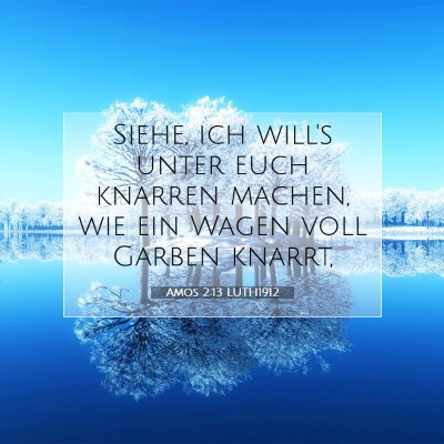 Picture 07 - Amos 2:13 LUTH1912 - Siehe, ich will's unter euch knarren machen, wie - Bible Verse Picture