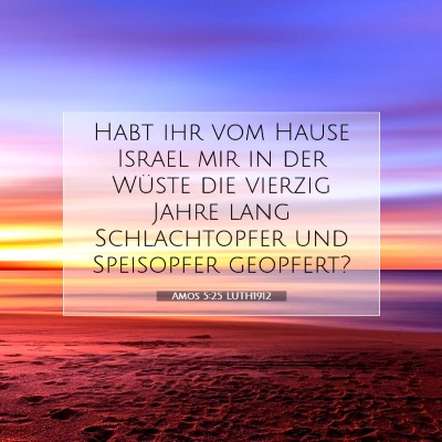 Picture 07 - Amos 5:25 LUTH1912 - Habt ihr vom Hause Israel mir in der Wüste die - Bible Verse Picture