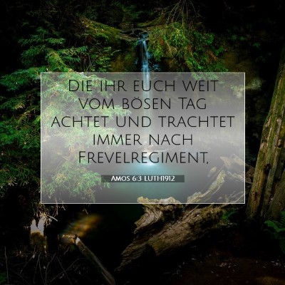 Picture 07 - Amos 6:3 LUTH1912 - Die ihr euch weit vom bösen Tag achtet und - Bible Verse Picture