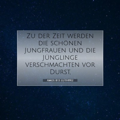 Picture 07 - Amos 8:13 LUTH1912 - Zu der Zeit werden die schönen Jungfrauen und - Bible Verse Picture