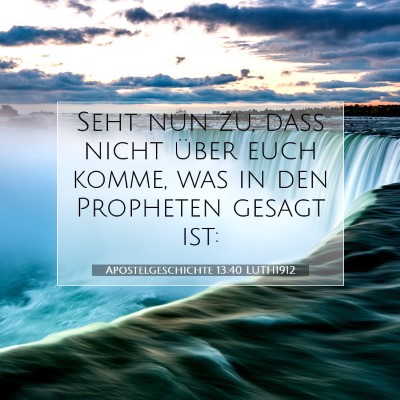 Picture 07 - Apostelgeschichte 13:40 LUTH1912 - Seht nun zu, daß nicht über euch komme, was in - Bible Verse Picture