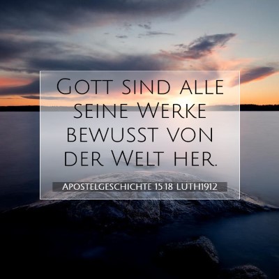 Picture 07 - Apostelgeschichte 15:18 LUTH1912 - Gott sind alle seine Werke bewußt von der Welt - Bible Verse Picture