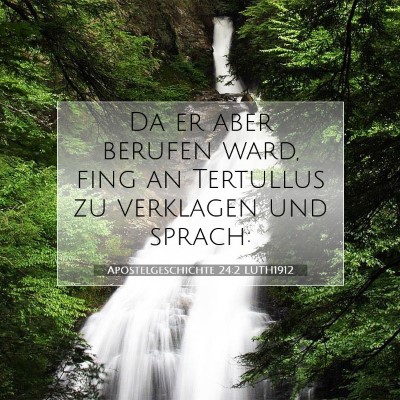 Picture 07 - Apostelgeschichte 24:2 LUTH1912 - Da er aber berufen ward, fing an Tertullus zu - Bible Verse Picture