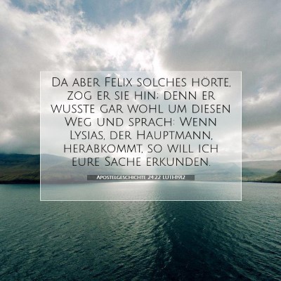 Picture 07 - Apostelgeschichte 24:22 LUTH1912 - Da aber Felix solches hörte, zog er sie hin; - Bible Verse Picture
