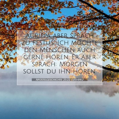 Picture 07 - Apostelgeschichte 25:22 LUTH1912 - Agrippa aber sprach zu Festus: Ich möchte den - Bible Verse Picture