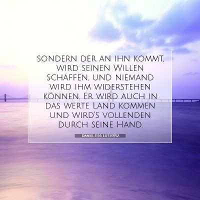 Picture 07 - Daniel 11:16 LUTH1912 - sondern der an ihn kommt, wird seinen Willen - Bible Verse Picture