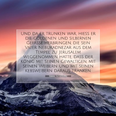 Picture 07 - Daniel 5:2 LUTH1912 - Und da er trunken war, hieß er die goldenen und - Bible Verse Picture