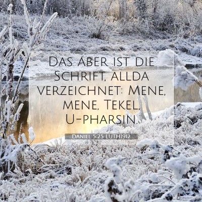 Picture 07 - Daniel 5:25 LUTH1912 - Das aber ist die Schrift, allda verzeichnet: - Bible Verse Picture