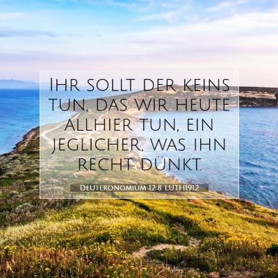 Picture 07 - Deuteronomium 12:8 LUTH1912 - Ihr sollt der keins tun, das wir heute allhier - Bible Verse Picture