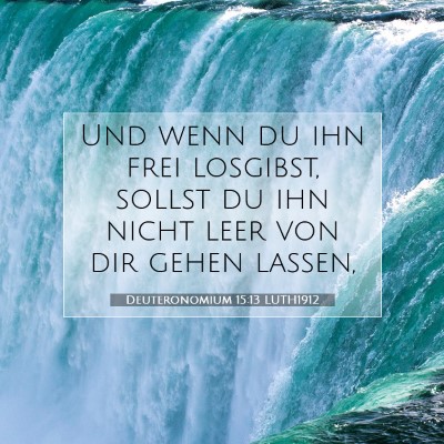 Picture 07 - Deuteronomium 15:13 LUTH1912 - Und wenn du ihn frei losgibst, sollst du ihn - Bible Verse Picture