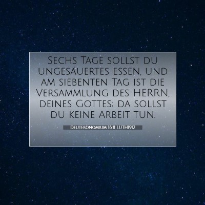 Picture 07 - Deuteronomium 16:8 LUTH1912 - Sechs Tage sollst du ungesäuertes essen, und am - Bible Verse Picture