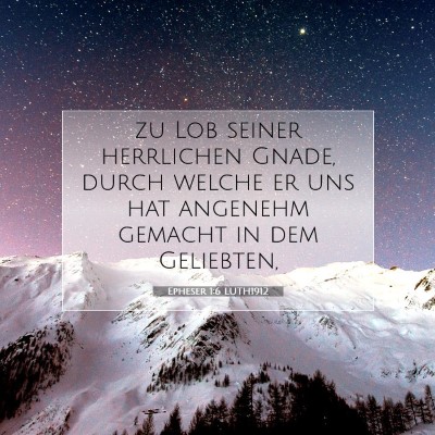 Picture 07 - Epheser 1:6 LUTH1912 - zu Lob seiner herrlichen Gnade, durch welche er - Bible Verse Picture