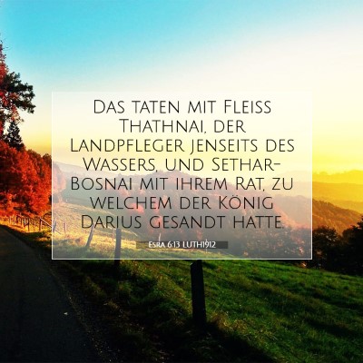 Picture 07 - Esra 6:13 LUTH1912 - Das taten mit Fleiß Thathnai, der Landpfleger - Bible Verse Picture