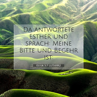 Picture 07 - Ester 5:7 LUTH1912 - Da antwortete Esther und sprach: Meine Bitte und - Bible Verse Picture