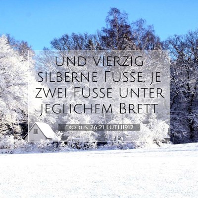 Picture 07 - Exodus 26:21 LUTH1912 - und vierzig silberne Füße, je zwei Füße unter - Bible Verse Picture