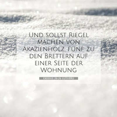 Picture 07 - Exodus 26:26 LUTH1912 - Und sollst Riegel machen von Akazienholz, fünf - Bible Verse Picture