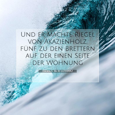 Picture 07 - Exodus 36:31 LUTH1912 - Und er machte Riegel von Akazienholz, fünf zu - Bible Verse Picture