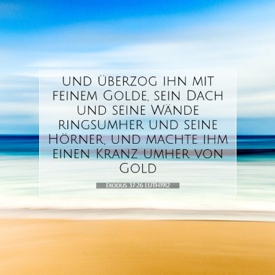 Picture 07 - Exodus 37:26 LUTH1912 - und überzog ihn mit feinem Golde, sein Dach und - Bible Verse Picture