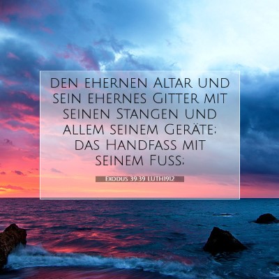 Picture 07 - Exodus 39:39 LUTH1912 - den ehernen Altar und sein ehernes Gitter mit - Bible Verse Picture