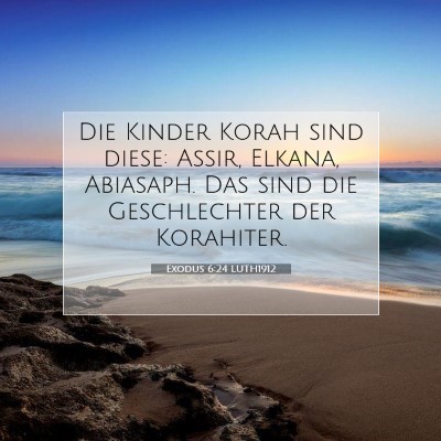 Picture 07 - Exodus 6:24 LUTH1912 - Die Kinder Korah sind diese: Assir, Elkana, - Bible Verse Picture