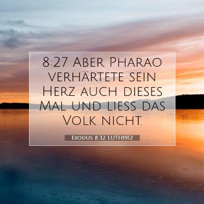 Picture 07 - Exodus 8:32 LUTH1912 - 8:27 Aber Pharao verhärtete sein Herz auch - Bible Verse Picture
