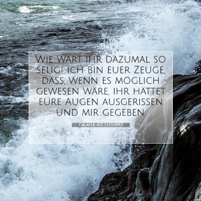 Picture 07 - Galater 4:15 LUTH1912 - Wie wart ihr dazumal so selig! ich bin euer - Bible Verse Picture