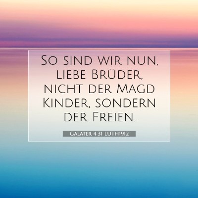 Picture 07 - Galater 4:31 LUTH1912 - So sind wir nun, liebe Brüder, nicht der Magd - Bible Verse Picture